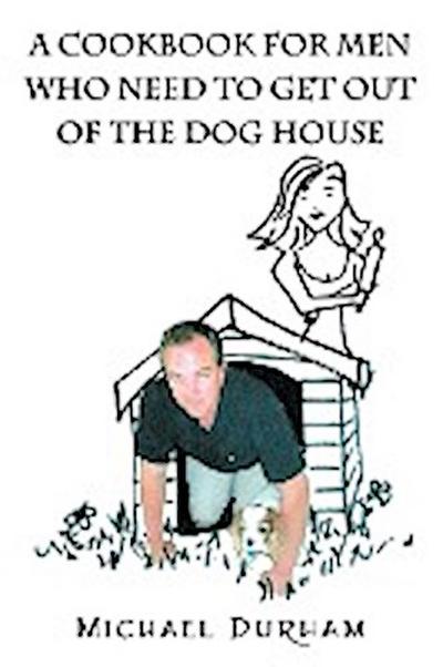 A Cookbook For Men Who Need To Get Out of The Dog House - Michael Durham