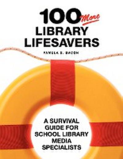 100 More Library Lifesavers : A Survival Guide for School Library Media Specialists - Pamela S. Bacon