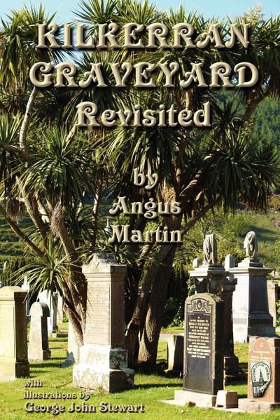 Kilkerran Graveyard Revisited : A Second Historical and Genealogical Tour - Angus Martin