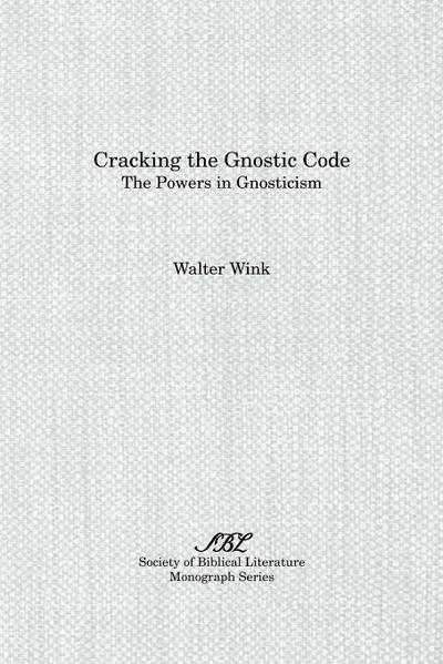 Cracking the Gnostic Code : The Powers of Gnosticism - Walter Wink