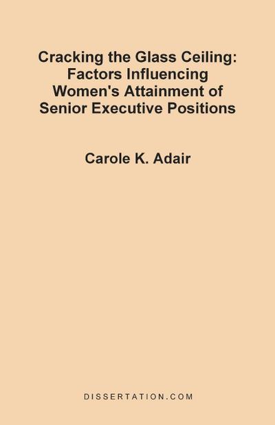 Cracking the Glass Ceiling : Factors Influencing Women's Attainment of Senior Executive Positions - Carole Kadinger Adair