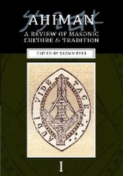 Ahiman : A Review of Masonic Culture and Tradition, Volume 1 - Shawn Eyer