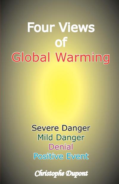 Four Views of Global Warming : Severe Danger, Mild Danger, Denial, Positive Event - Christophe Dupont