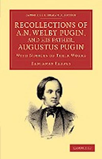 Recollections of A. N. Welby Pugin, and His Father, Augustus Pugin : With Notices of Their Works - Benjamin Ferrey