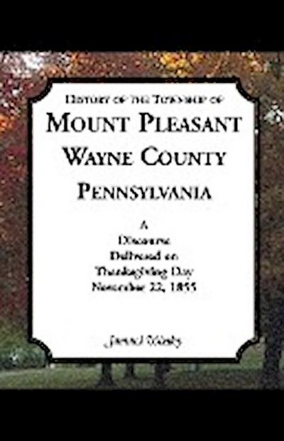 History of the Township of Mount Pleasant, Wayne County, Pennsylvania : A Discourse Delivered on Thanksgiving Day, November 22, 1855 - Samuel Whaley