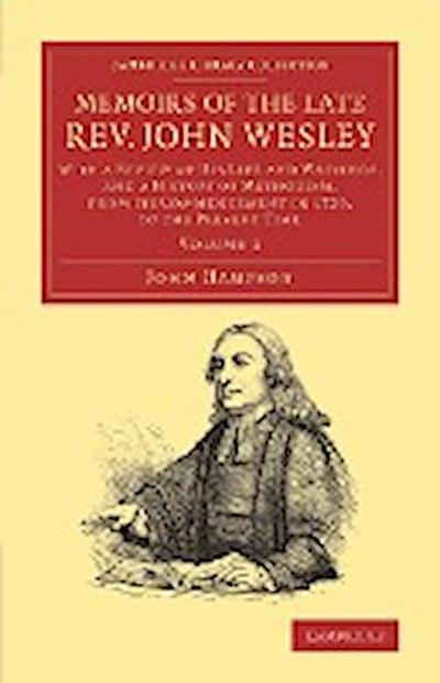 Memoirs of the Late REV. John Wesley, A.M. : Volume 1: With a Review of His Life and Writings, and a History of Methodism, from Its Commencement in 172 - John Hampson