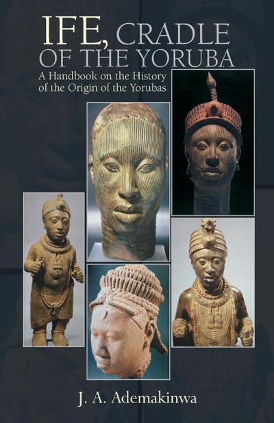 Ife, Cradle of the Yoruba - J. A. Ademakinwa
