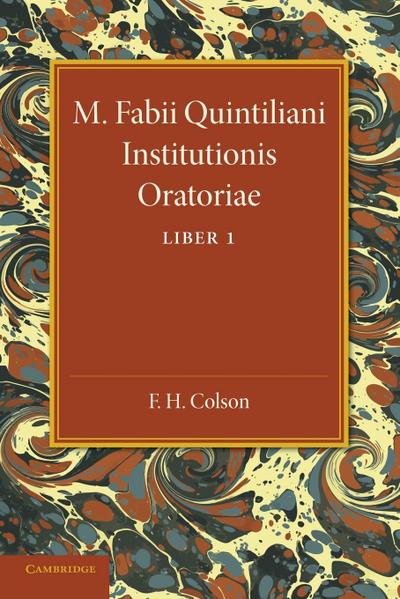 M. Fabii Quintiliani Institutionis Oratoriae Liber I : Edited with Introduction and Commentary - F. H. Colson