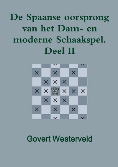 De Spaanse oorsprong van het Dam- en moderne Schaakspel. Deel II - Govert Westerveld