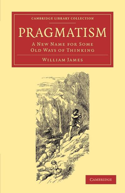Pragmatism : A New Name for Some Old Ways of Thinking - William James