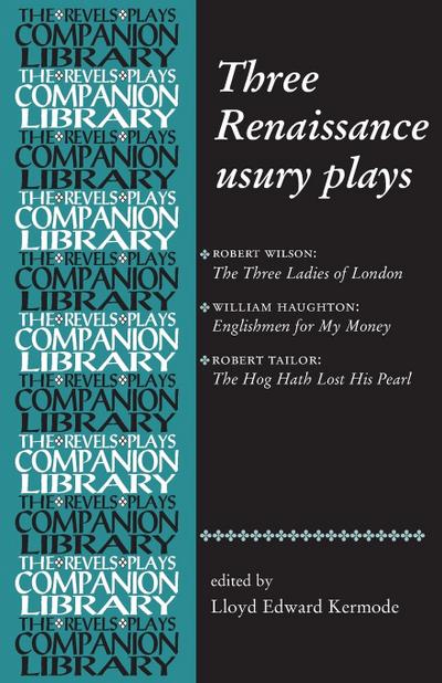 Three Renaissance Usury Plays : The Three Ladies of London, Englishmen for My Money, the Hog Hath Lost His Pearl - Lloyd Edward Kermode