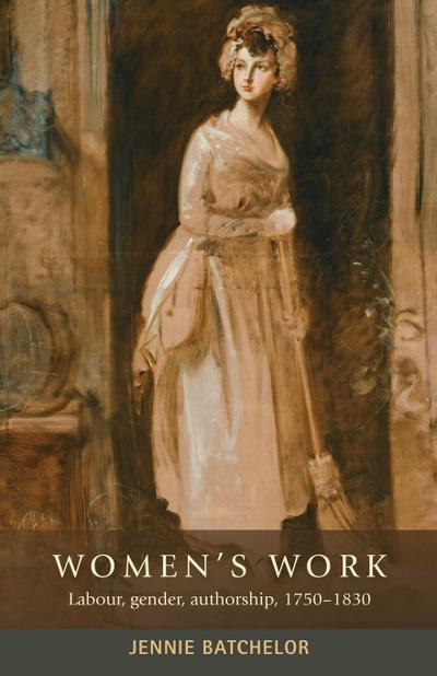 Women's work : Labour, gender, authorship, 1750-1830 - Jennie Batchelor