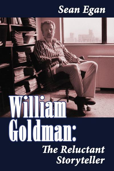 William Goldman : The Reluctant Storyteller - Sean Egan