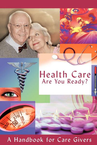 Health Care - Are You Ready? : A Handbook for Care Givers - Michael Wayne K. Stahl