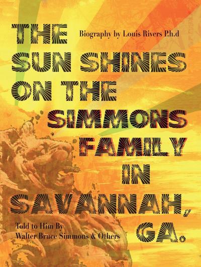 The Sun Shines on the Simmons Family in Savannah, Ga. : A Biography - Ph. D. Louis Rivers