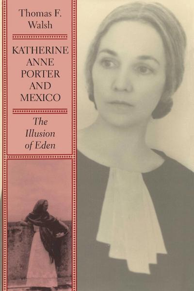 Katherine Anne Porter and Mexico : The Illusion of Eden - Thomas F. Walsh