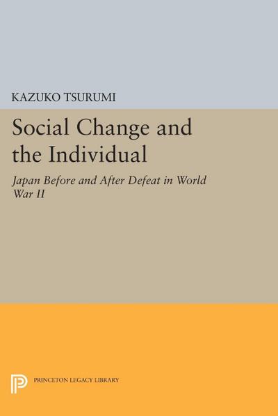 Social Change and the Individual : Japan Before and After Defeat in World War II - Kazuko Tsurumi