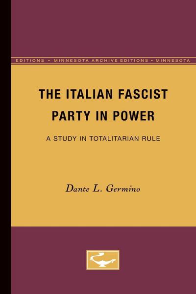 The Italian Fascist Party in Power : A Study in Totalitarian Rule - Dante L. Germino