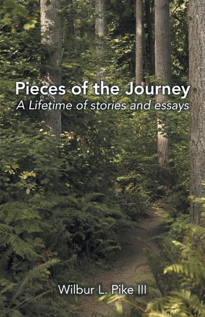 Pieces of the Journey : A Lifetime of stories and essays - Wilbur L. Pike III