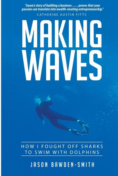 Making Waves : How I fought off dolphins to swim with sharks - Jason Bawden-Smith