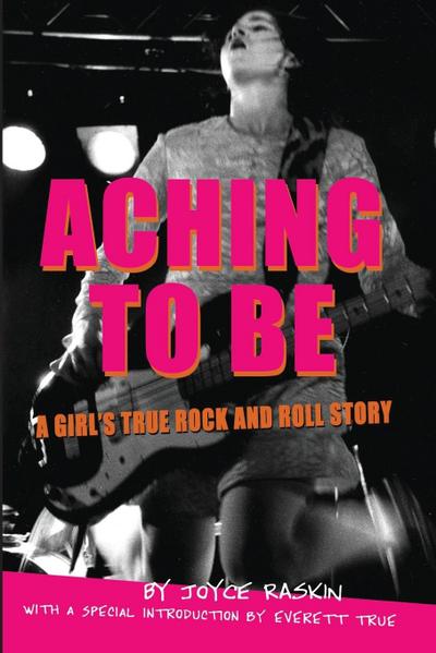 Aching To Be : A Girl's True Rock and Roll Story - Joyce Raskin