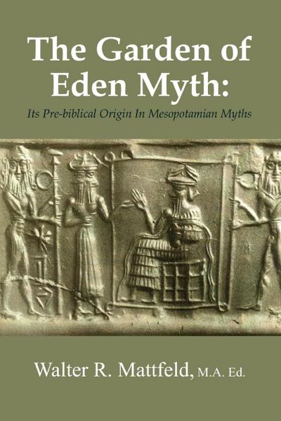 The Garden of Eden Myth : Its Pre-biblical Origin In Mesopotamian Myths - Walter Mattfeld