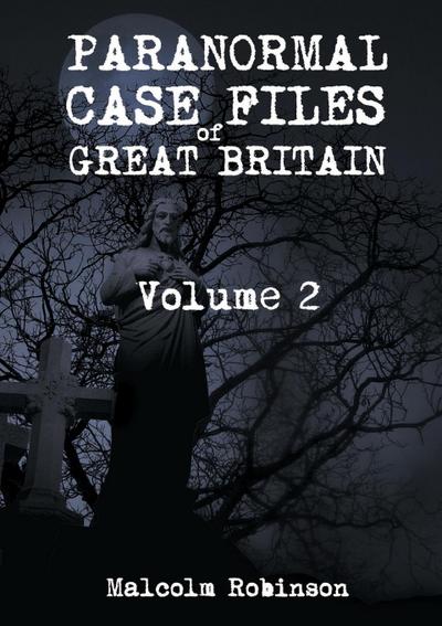 Paranormal Case Files of Great Britain (Volume 2) - Malcolm Robinson