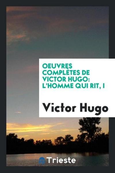 Oeuvres complètes de Victor Hugo : L'Homme qui rit, I - Victor Hugo