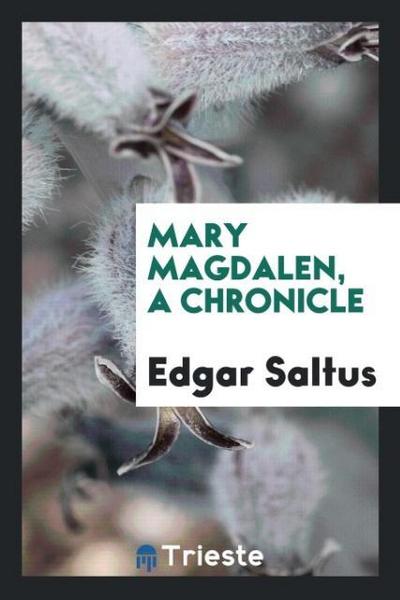 Mary Magdalen, a chronicle - Edgar Saltus