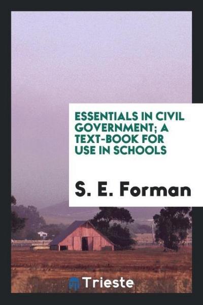 Essentials in civil government; a text-book for use in schools - S. E. Forman