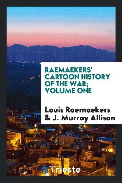 Raemaekers' cartoon history of the war; Volume one - Louis Raemaekers