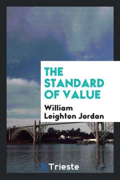 The Standard of Value - William Leighton Jordan