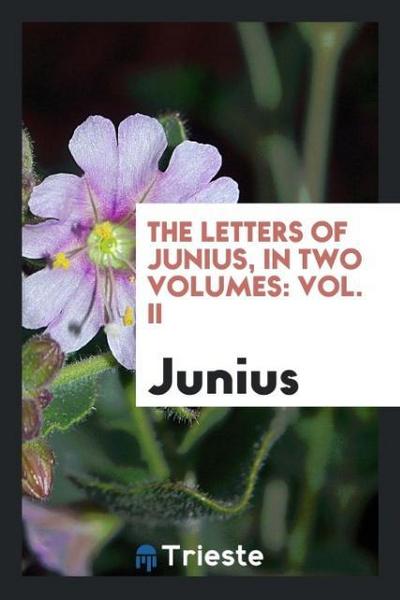 The Letters of Junius, in Two Volumes : Vol. II - Junius