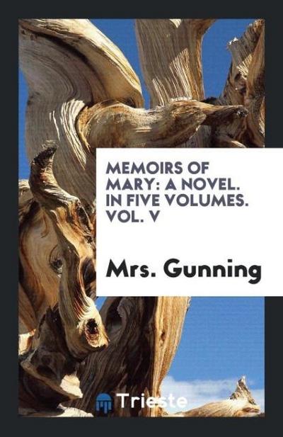 Memoirs of Mary : A Novel. In Five Volumes. Vol. V - Gunning