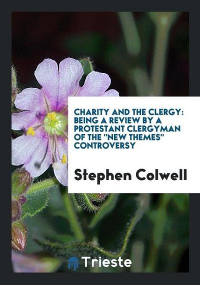 Charity and the Clergy : Being a Review by a Protestant Clergyman of The 