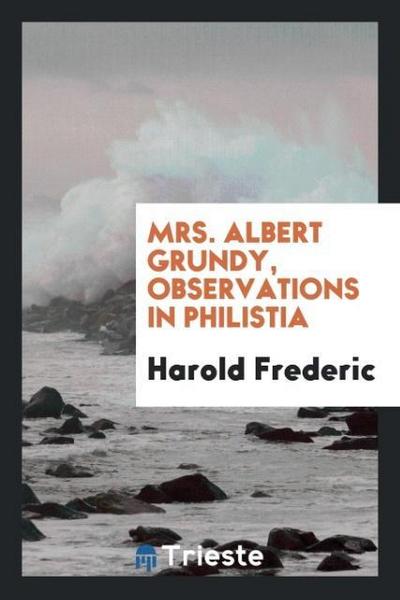 Mrs. Albert Grundy, Observations in Philistia - Harold Frederic