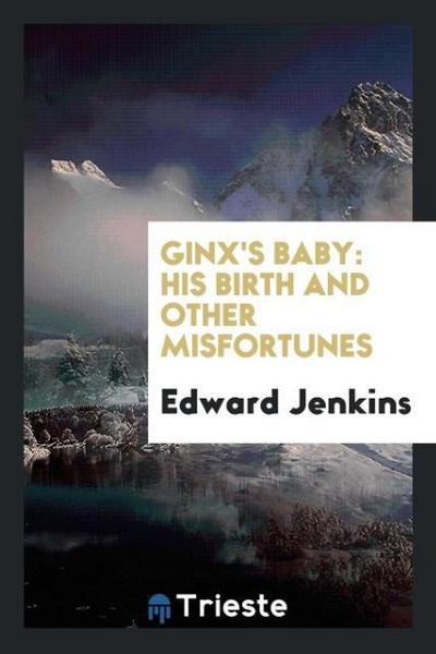 Ginx's Baby : His Birth and Other Misfortunes - Edward Jenkins