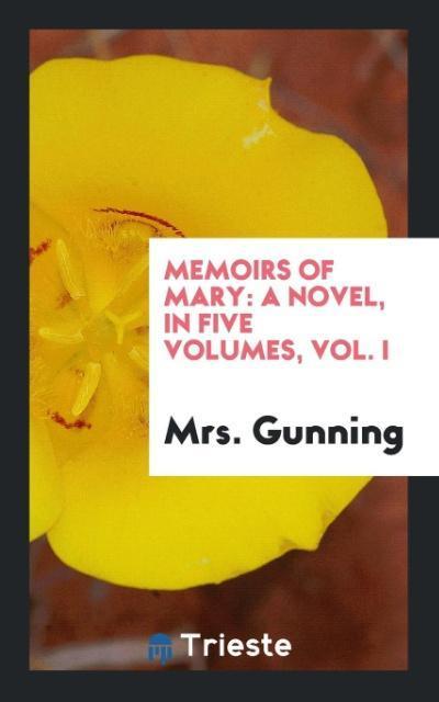 Memoirs of Mary : A Novel, in Five Volumes, Vol. I - Gunning