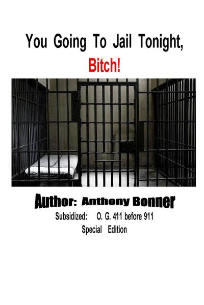 You Going To Jail Tonight, Bitch! - Anthony Bonner