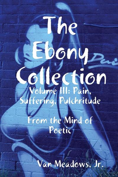 The Ebony Collection : Volume III: Pain, Suffering, Pulchritude - Jr. van Meadows
