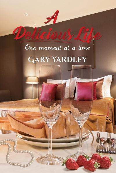 A Delicious Life : One Moment at a Time - Gary Yardley