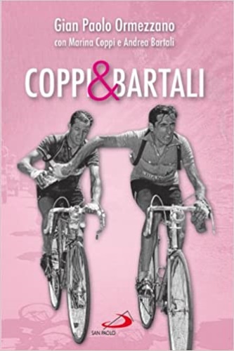 Coppi & Bartali. Due amici che l'Italia voleva rivali, raccontati dai figli. - Ormezzano,Gian Paolo.