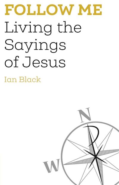 Follow Me : Living the Sayings of Jesus - Ian Black