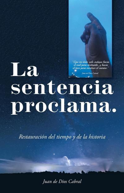 La Sentencia Proclama. : Restauración Del Tiempo Y De La Historia - Juan De Dios Cabral
