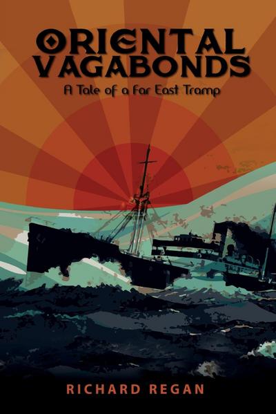 Oriental Vagabonds : A Tale of a Far East Tramp - Richard Regan