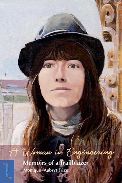 Woman in Engineering : Memoirs of a Trailblazer. an Autobiography by Monique (Aubry) Frize - Monique Frize