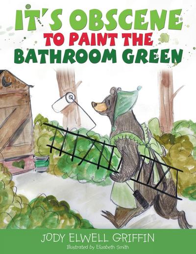 It's Obscene to Paint the Bathroom Green - Jody Elwell Griffin