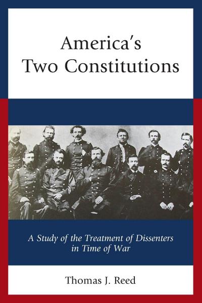 America's Two Constitutions : A Study of the Treatment of Dissenters in Time of War - Thomas J. Reed