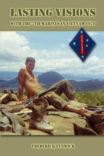 Lasting Visions : With the 7th Marines in Vietnam 1970 - Frederick Fenwick