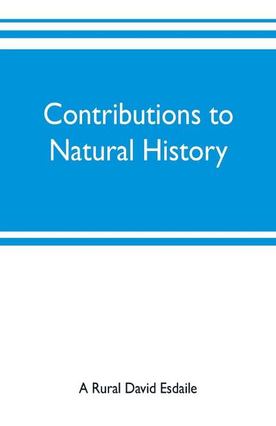 Contributions to natural history, chiefly in relation to the food of the people - A. Rural David Esdaile